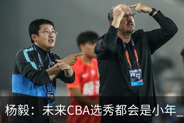 杨毅：未来CBA选秀都会是小年 教育公平更重要